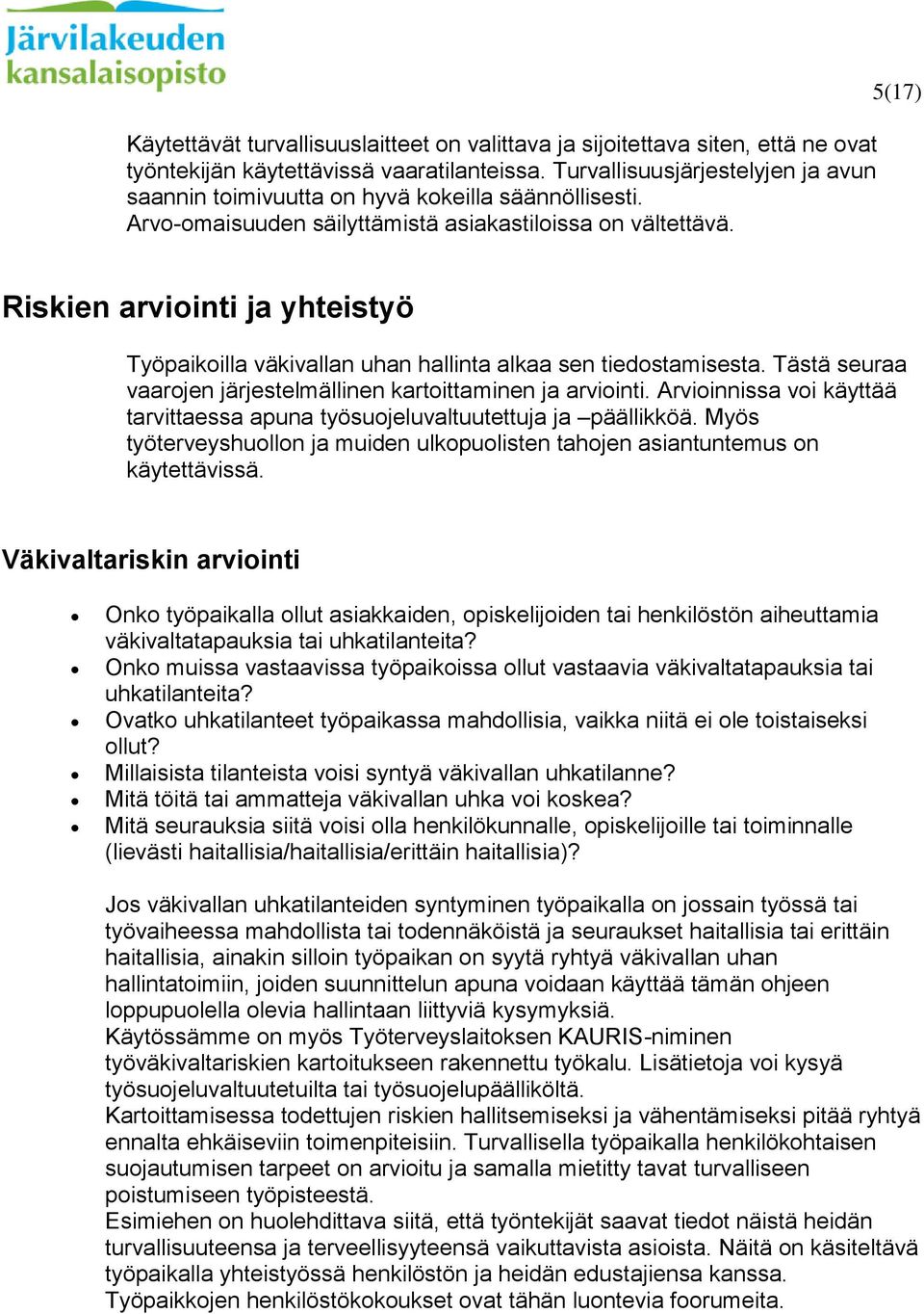 5(17) Riskien arviointi ja yhteistyö Työpaikoilla väkivallan uhan hallinta alkaa sen tiedostamisesta. Tästä seuraa vaarojen järjestelmällinen kartoittaminen ja arviointi.