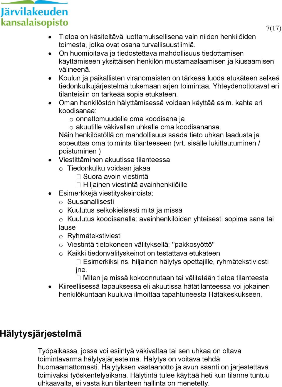 Koulun ja paikallisten viranomaisten on tärkeää luoda etukäteen selkeä tiedonkulkujärjestelmä tukemaan arjen toimintaa. Yhteydenottotavat eri tilanteisiin on tärkeää sopia etukäteen.