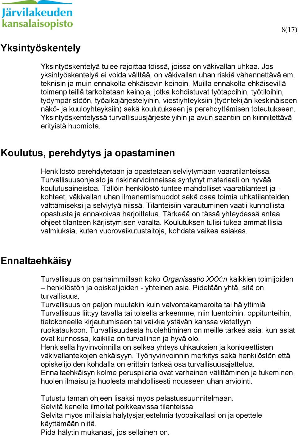 Muilla ennakolta ehkäisevillä toimenpiteillä tarkoitetaan keinoja, jotka kohdistuvat työtapoihin, työtiloihin, työympäristöön, työaikajärjestelyihin, viestiyhteyksiin (työntekijän keskinäiseen näkö-