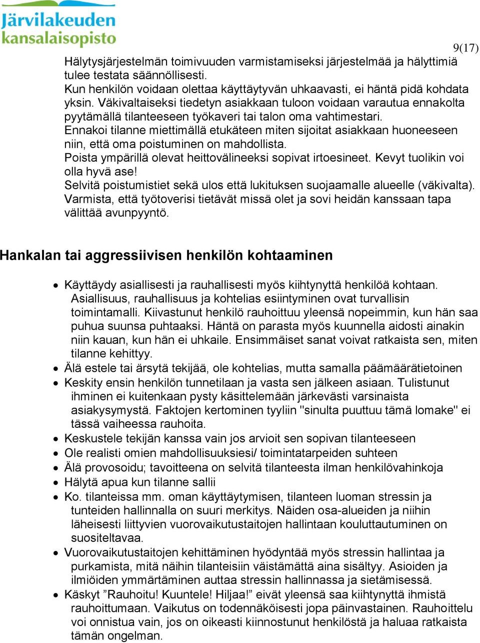 Ennakoi tilanne miettimällä etukäteen miten sijoitat asiakkaan huoneeseen niin, että oma poistuminen on mahdollista. Poista ympärillä olevat heittovälineeksi sopivat irtoesineet.