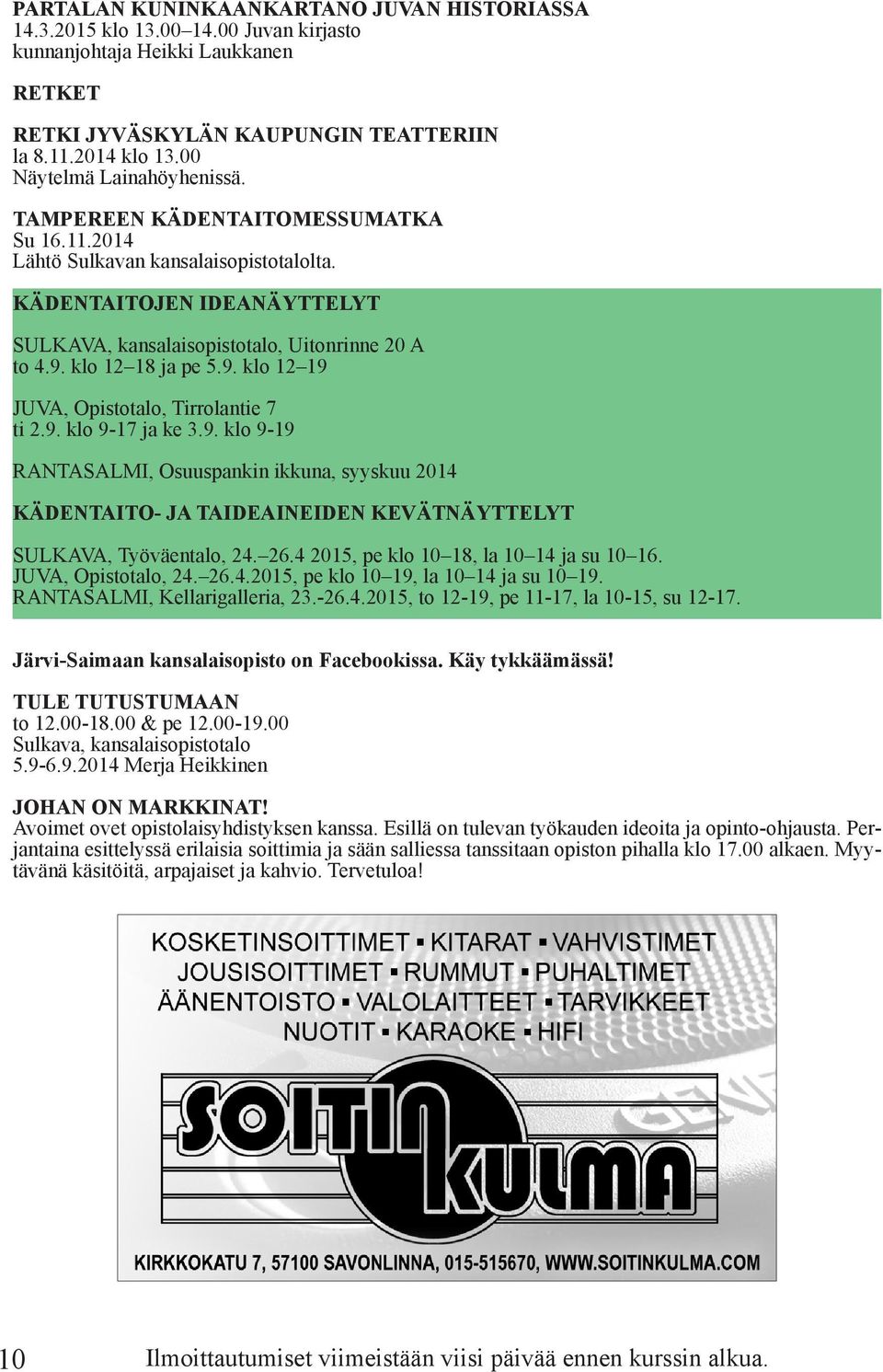 klo 12 18 ja pe 5.9. klo 12 19 JUV, Opistotalo, Tirrolantie 7 ti 2.9. klo 9-17 ja ke 3.9. klo 9-19 RNTSLMI, Osuuspankin ikkuna, syyskuu 2014 KÄDENTITO- J TIDEINEIDEN KEVÄTNÄYTTELYT SULKV, Työväentalo, 24.