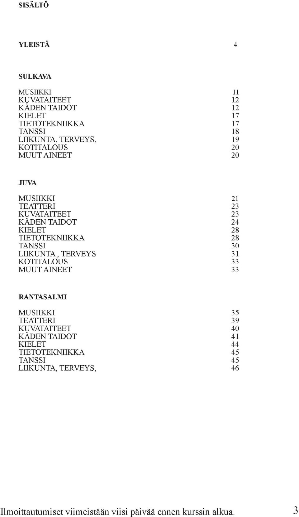 TIETOTEKNIIKK 28 TNSSI 30 LIIKUNT, TERVEYS 31 KOTITLOUS 33 MUUT INEET 33 RNTSLMI MUSIIKKI 35 TETTERI KUVTITEET 39 40