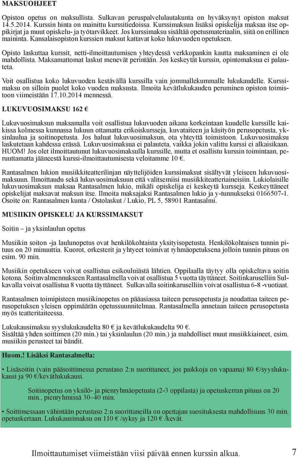 Kansalaisopiston kurssien maksut kattavat koko lukuvuoden opetuksen. Opisto laskuttaa kurssit, netti-ilmoittautumisen yhteydessä verkkopankin kautta maksaminen ei ole mahdollista.