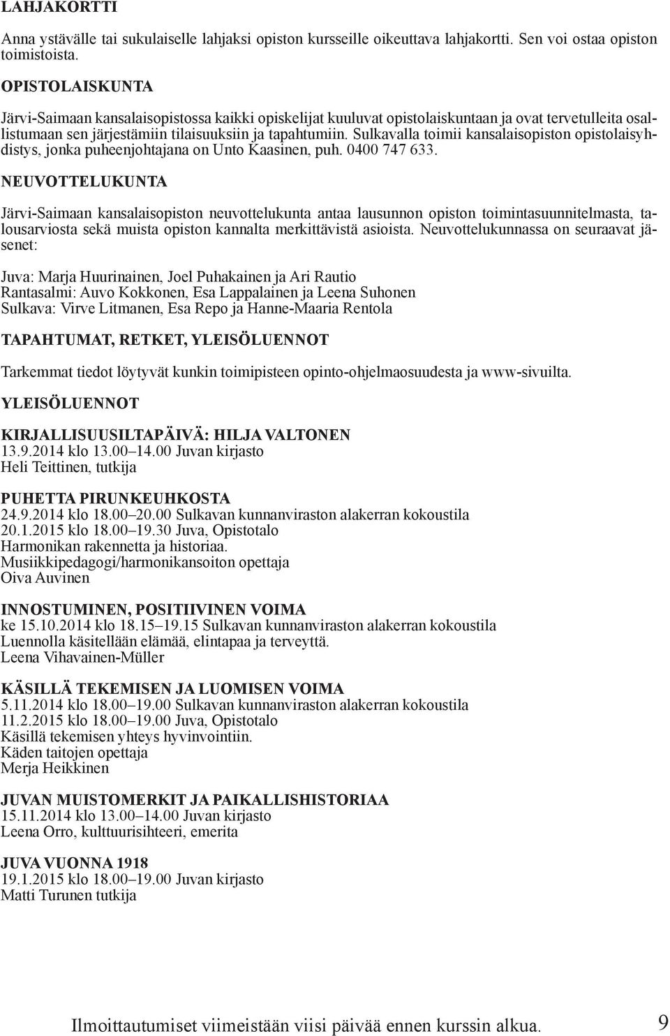 Sulkavalla toimii kansalaisopiston opistolaisyhdistys, jonka puheenjohtajana on Unto Kaasinen, puh. 0400 747 633.