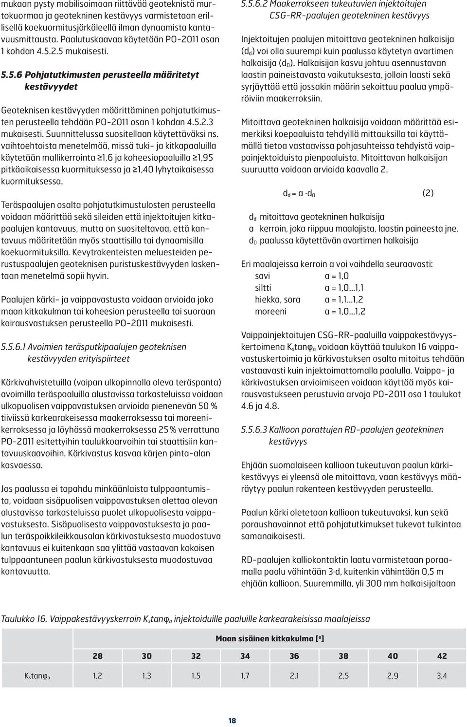 2.5 mukaisesti. 5.5.6 Pohjatutkimusten perusteella määritetyt kestävyydet Geoteknisen kestävyyden määrittäminen pohjatutkimusten perusteella tehdään PO-2011 osan 1 kohdan 4.5.2.3 mukaisesti.