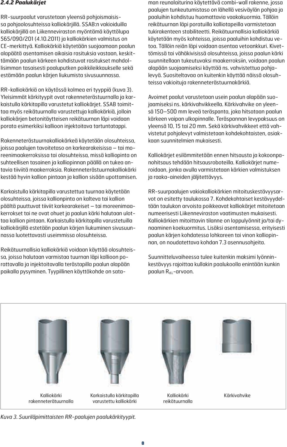 Kalliokärkiä käytetään suojaamaan paalun alapäätä asentamisen aikaisia rasituksia vastaan, keskittämään paalun kärkeen kohdistuvat rasitukset mahdollisimman tasaisesti paaluputken poikkileikkaukselle