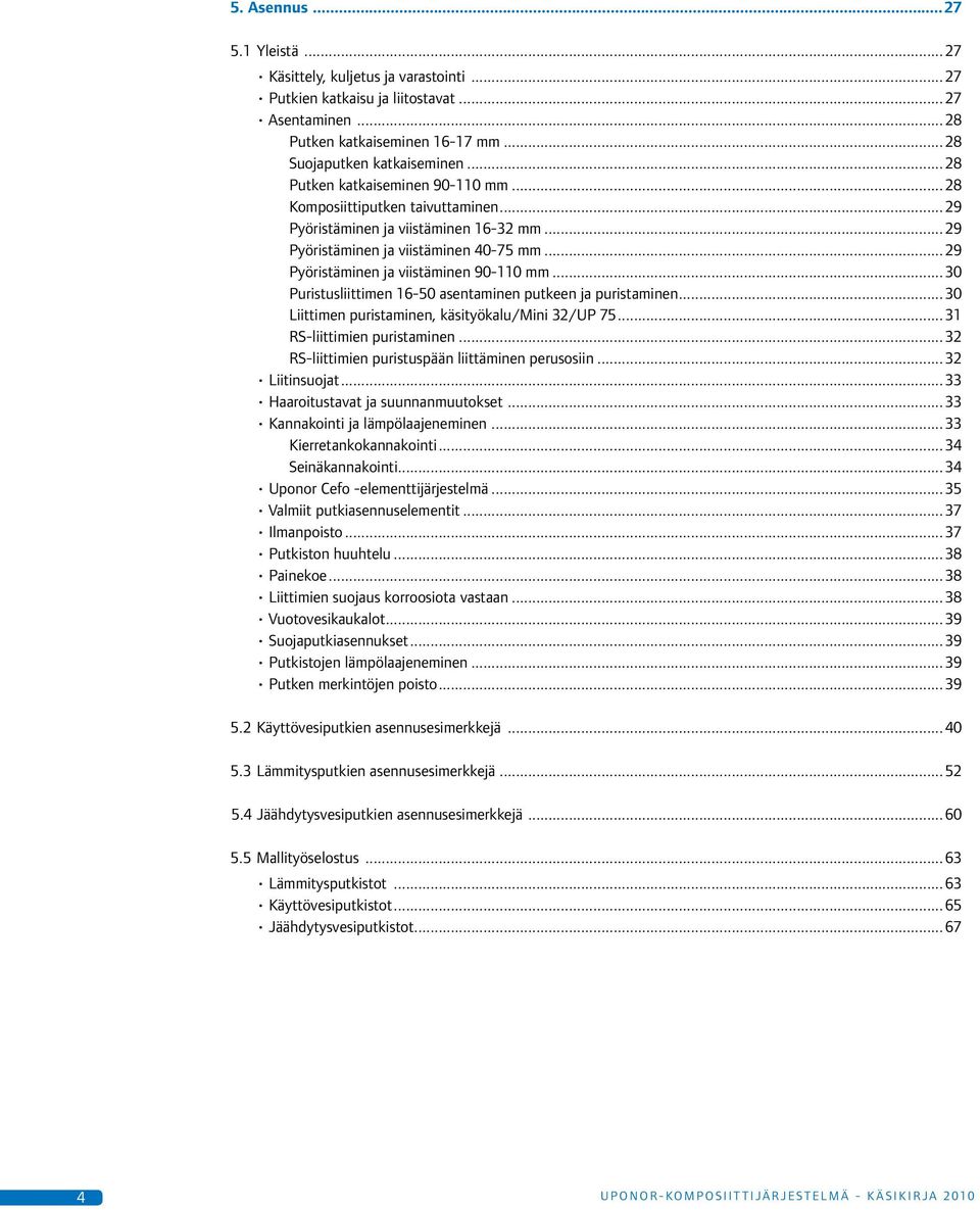 .. 29 Pyöristäminen ja viistäminen 90-110 mm... 30 Puristusliittimen 16-50 asentaminen putkeen ja puristaminen... 30 Liittimen puristaminen, käsityökalu/mini 32/UP 75... 31 RS-liittimien puristaminen.