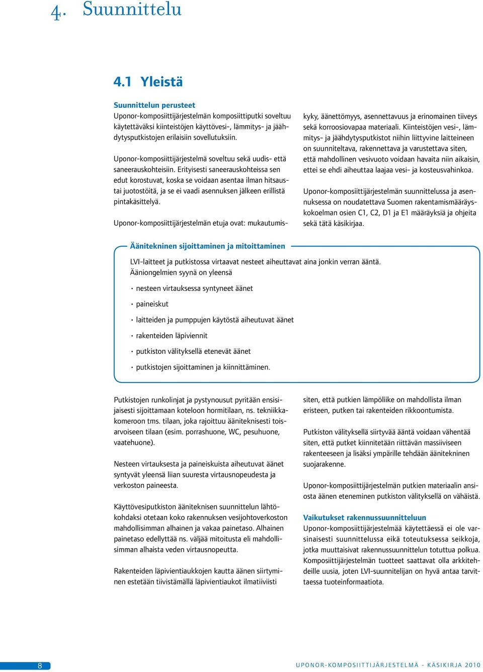 Uponor-komposiittijärjestelmä soveltuu sekä uudis- että saneerauskohteisiin.