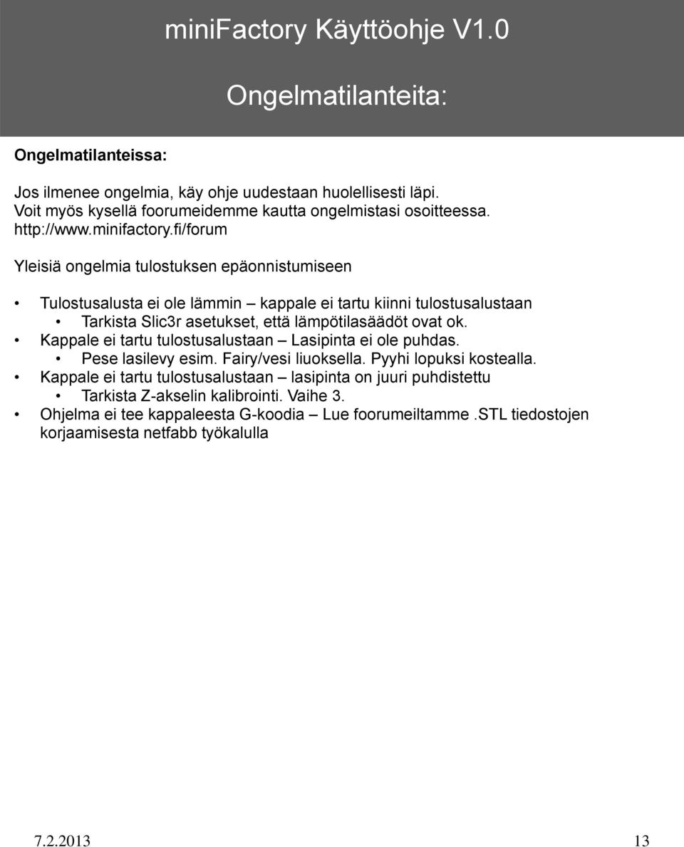 fi/forum Yleisiä ongelmia tulostuksen epäonnistumiseen Tulostusalusta ei ole lämmin kappale ei tartu kiinni tulostusalustaan Tarkista Slic3r asetukset, että lämpötilasäädöt ovat