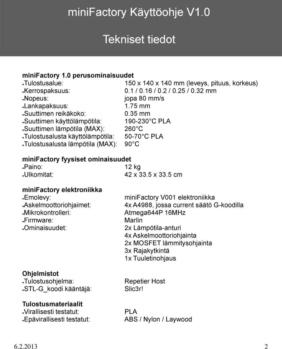 35 mm Suuttimen käyttölämpötila: 190-230 C PLA Suuttimen lämpötila (MAX): 260 C Tulostusalusta käyttölämpötila: 50-70 C PLA Tulostusalusta lämpötila (MAX): 90 C minifactory fyysiset ominaisuudet