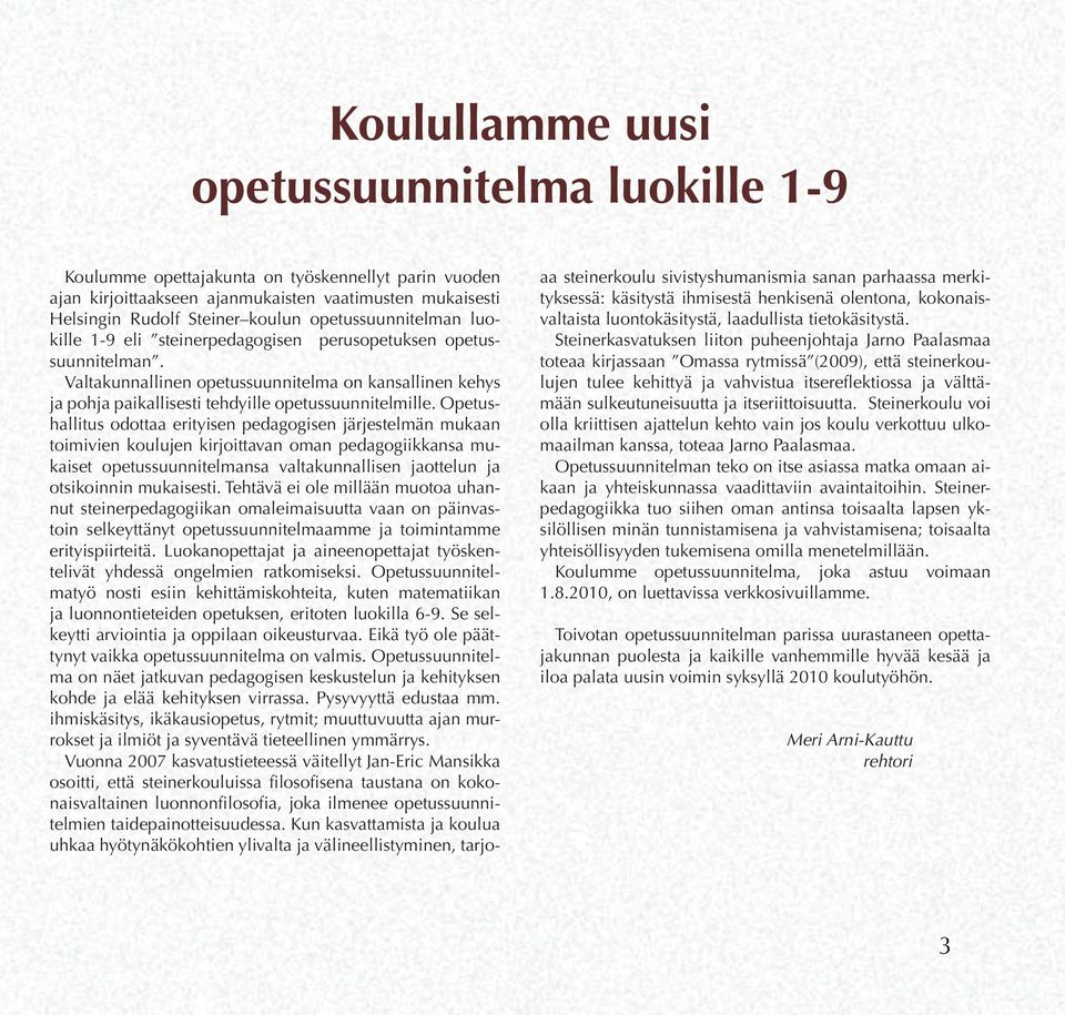 Opetushallitus odottaa erityisen pedagogisen järjestelmän mukaan toimivien koulujen kirjoittavan oman pedagogiikkansa mukaiset opetussuunnitelmansa valtakunnallisen jaottelun ja otsikoinnin