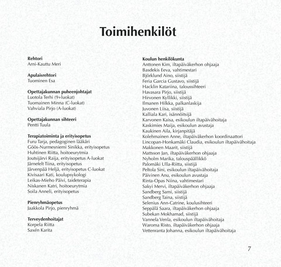 Järnefelt Tiina, erityisopetus Järvenpää Heljä, erityisopetus C-luokat Kivisaari Kati, koulupsykologi Leikas-Mieho Päivi, taideterapia Niskanen Katri, hoitoeurytmia Soila Anneli, erityisopetus