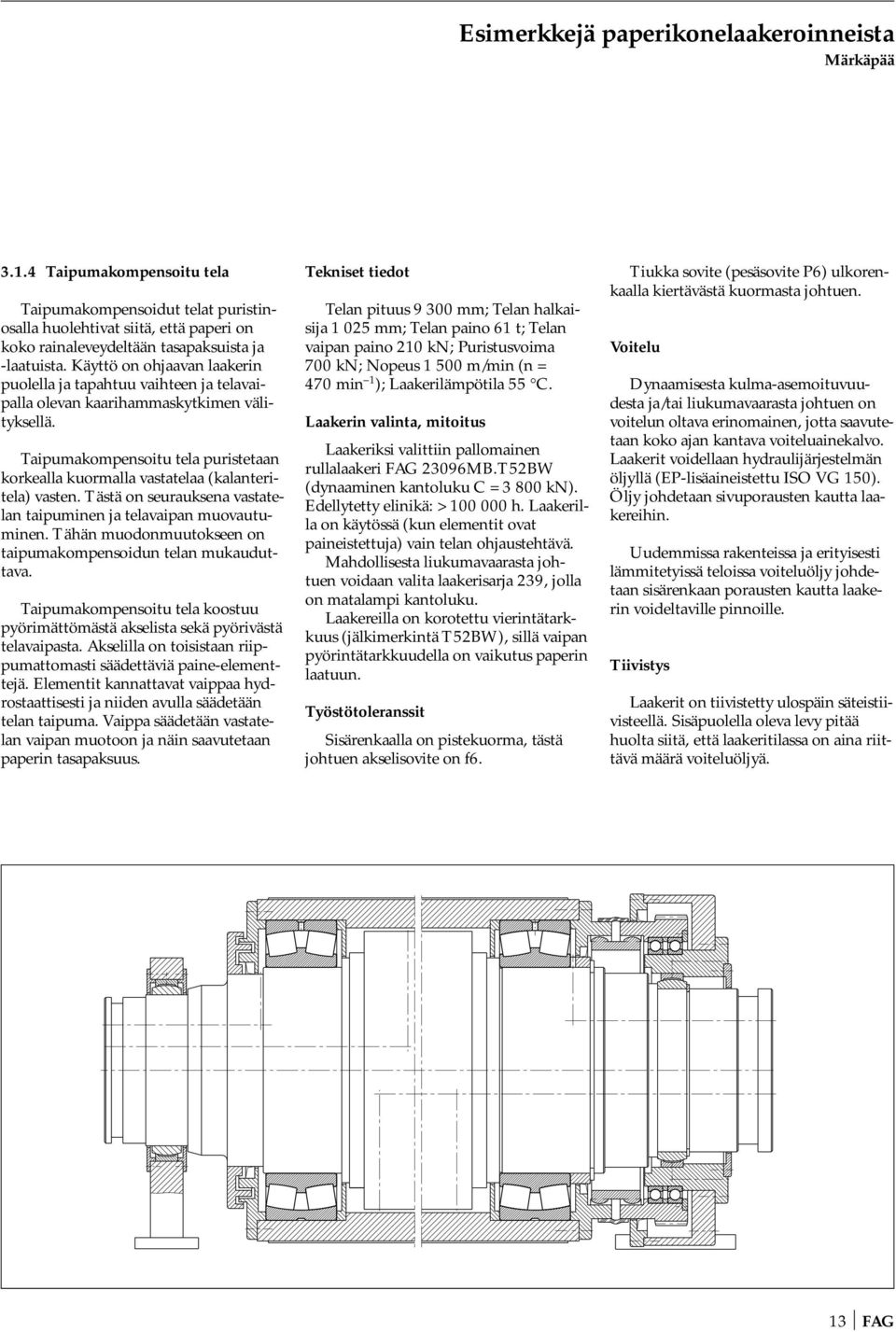 Käyttö on ohjaavan laakerin puolella ja tapahtuu vaihteen ja telavaipalla olevan kaarihammaskytkimen välityksellä.