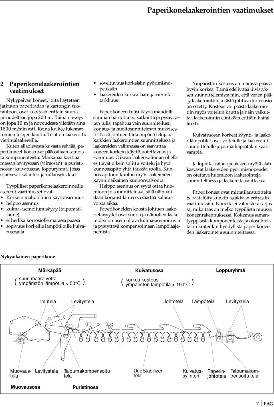 Kuten allaolevasta kuvasta selviää, paperikoneet koostuvat pääosiltaan samoista komponenteista: Märkäpää käsittää massan levitysosan (viiraosan) ja puristinosan; kuivatusosa; loppuryhmä, jossa