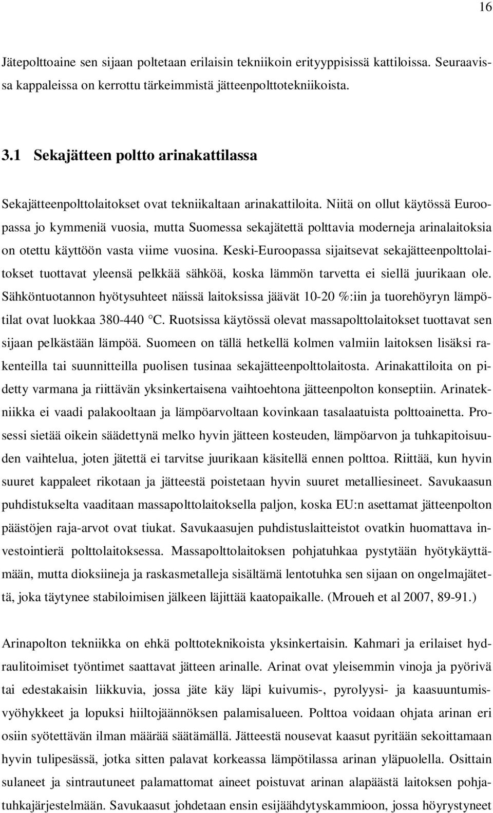 Niitä on ollut käytössä Euroopassa jo kymmeniä vuosia, mutta Suomessa sekajätettä polttavia moderneja arinalaitoksia on otettu käyttöön vasta viime vuosina.