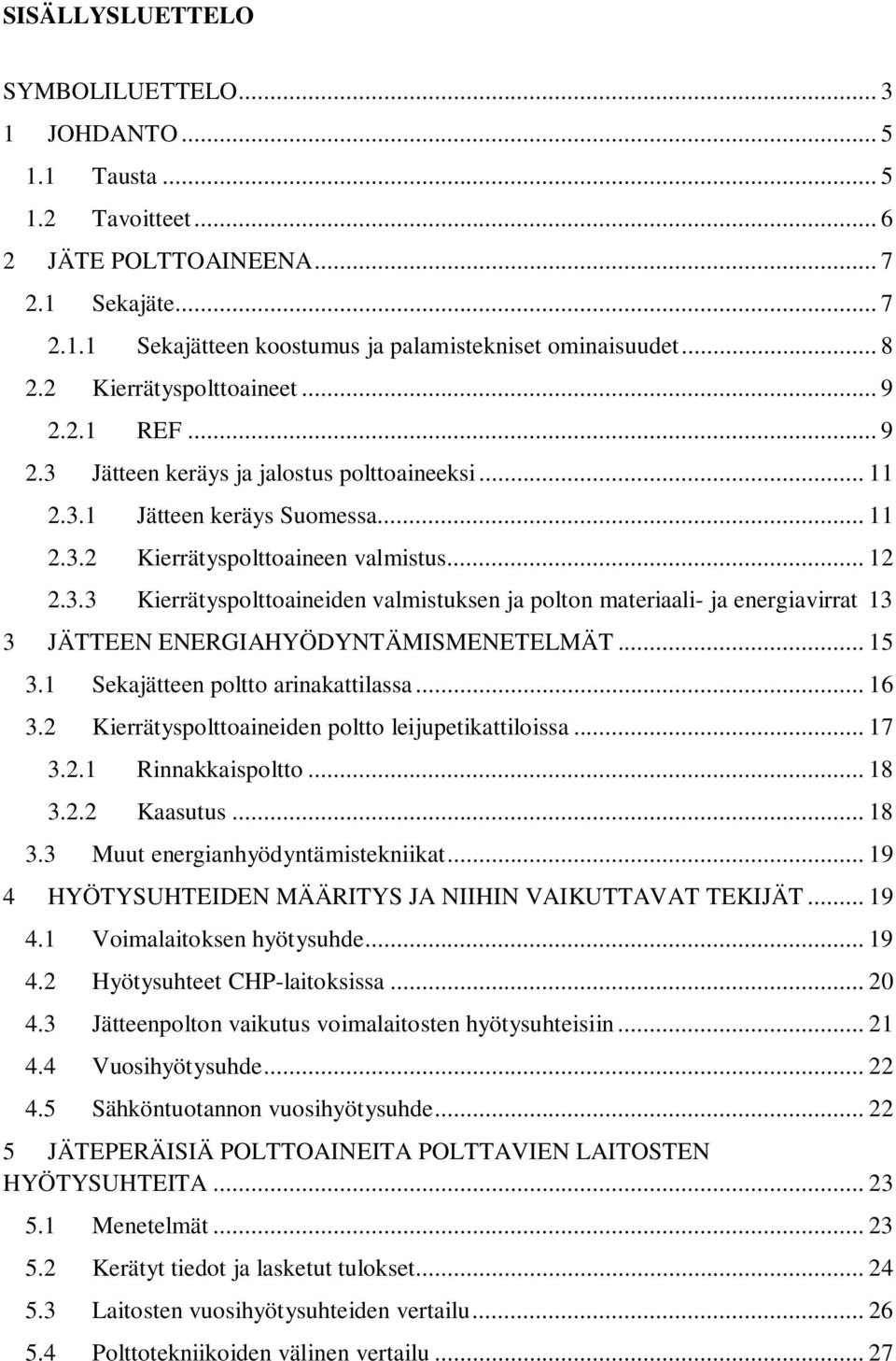 .. 15 3.1 Sekajätteen poltto arinakattilassa... 16 3.2 Kierrätyspolttoaineiden poltto leijupetikattiloissa... 17 3.2.1 Rinnakkaispoltto... 18 3.2.2 Kaasutus... 18 3.3 Muut energianhyödyntämistekniikat.