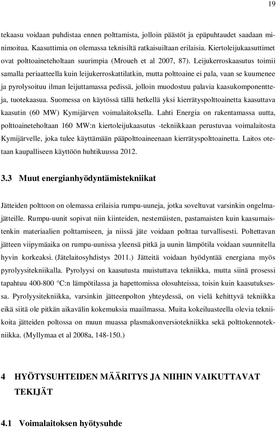 Leijukerroskaasutus toimii samalla periaatteella kuin leijukerroskattilatkin, mutta polttoaine ei pala, vaan se kuumenee ja pyrolysoituu ilman leijuttamassa pedissä, jolloin muodostuu palavia