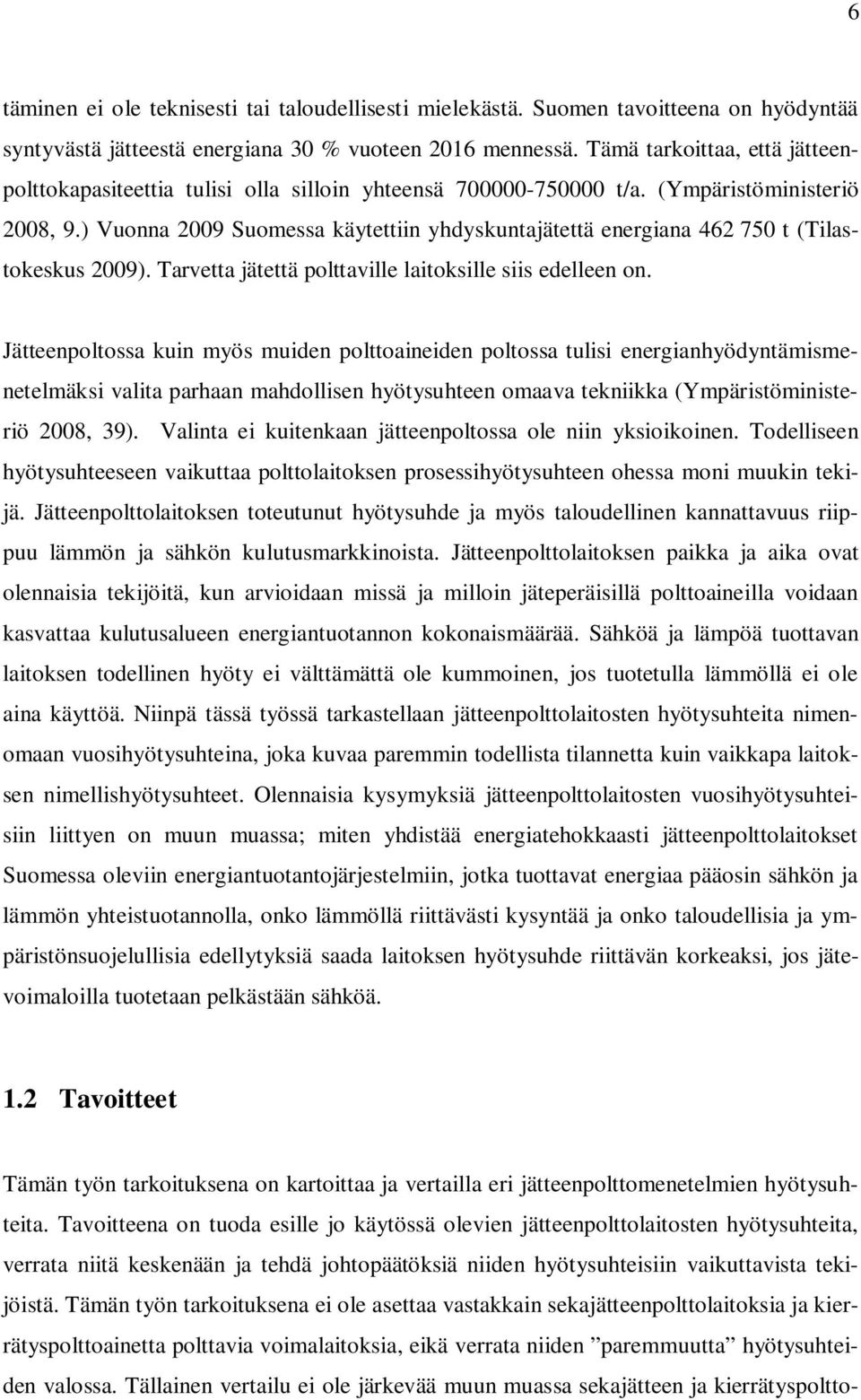 ) Vuonna 2009 Suomessa käytettiin yhdyskuntajätettä energiana 462 750 t (Tilastokeskus 2009). Tarvetta jätettä polttaville laitoksille siis edelleen on.