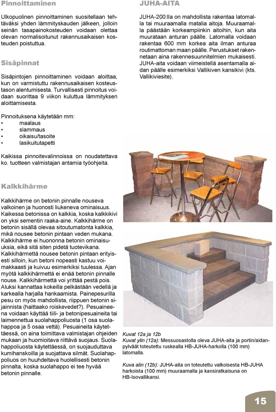 Turvallisesti pinnoitus voidaan suorittaa 9 viikon kuluttua lämmityksen aloittamisesta. JUHA-AITA JUHA-200:lla on mahdollista rakentaa latomalla tai muuraamalla matalia aitoja.