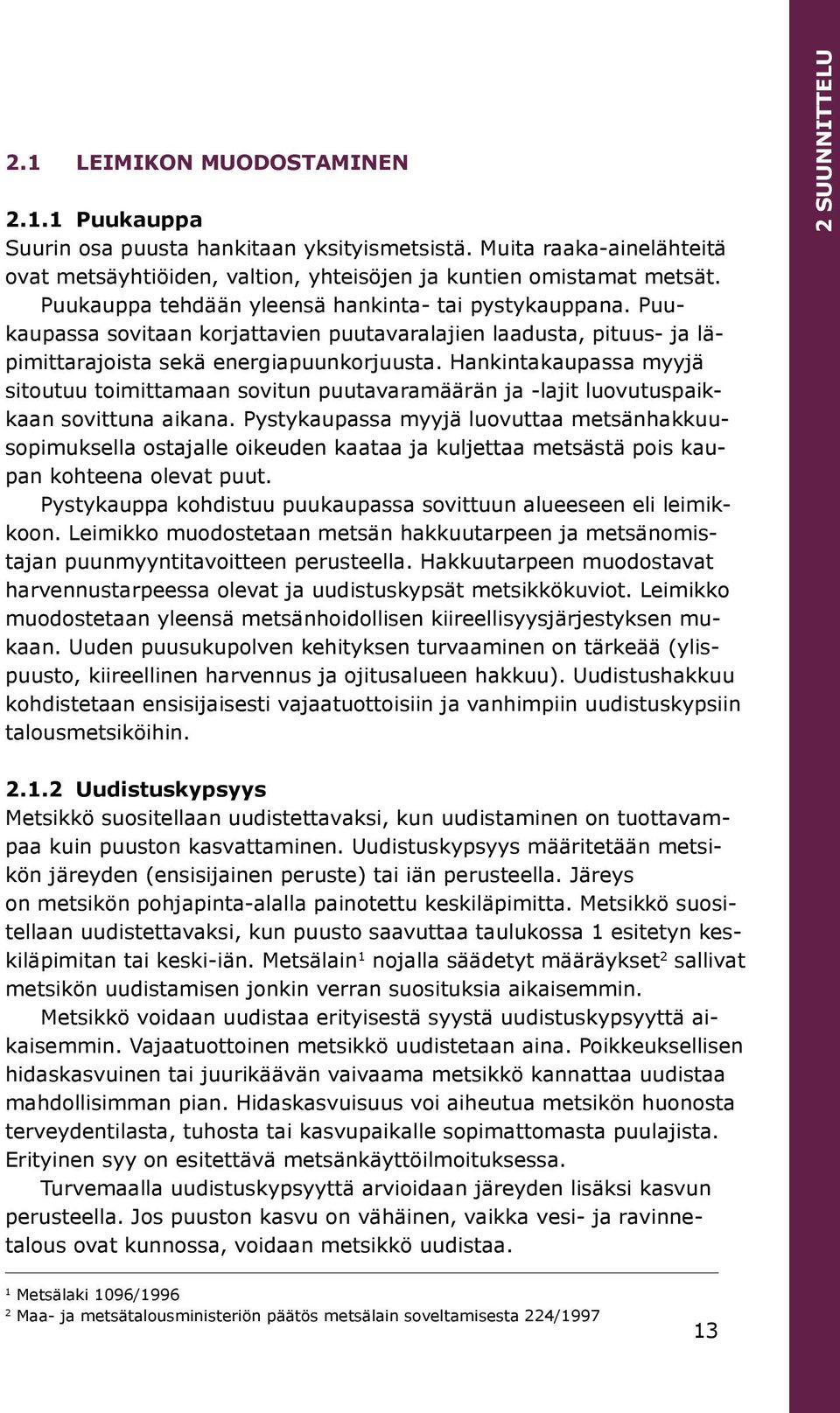 Hankintakaupassa myyjä sitoutuu toimittamaan sovitun puutavaramäärän ja -lajit luovutuspaikkaan sovittuna aikana.