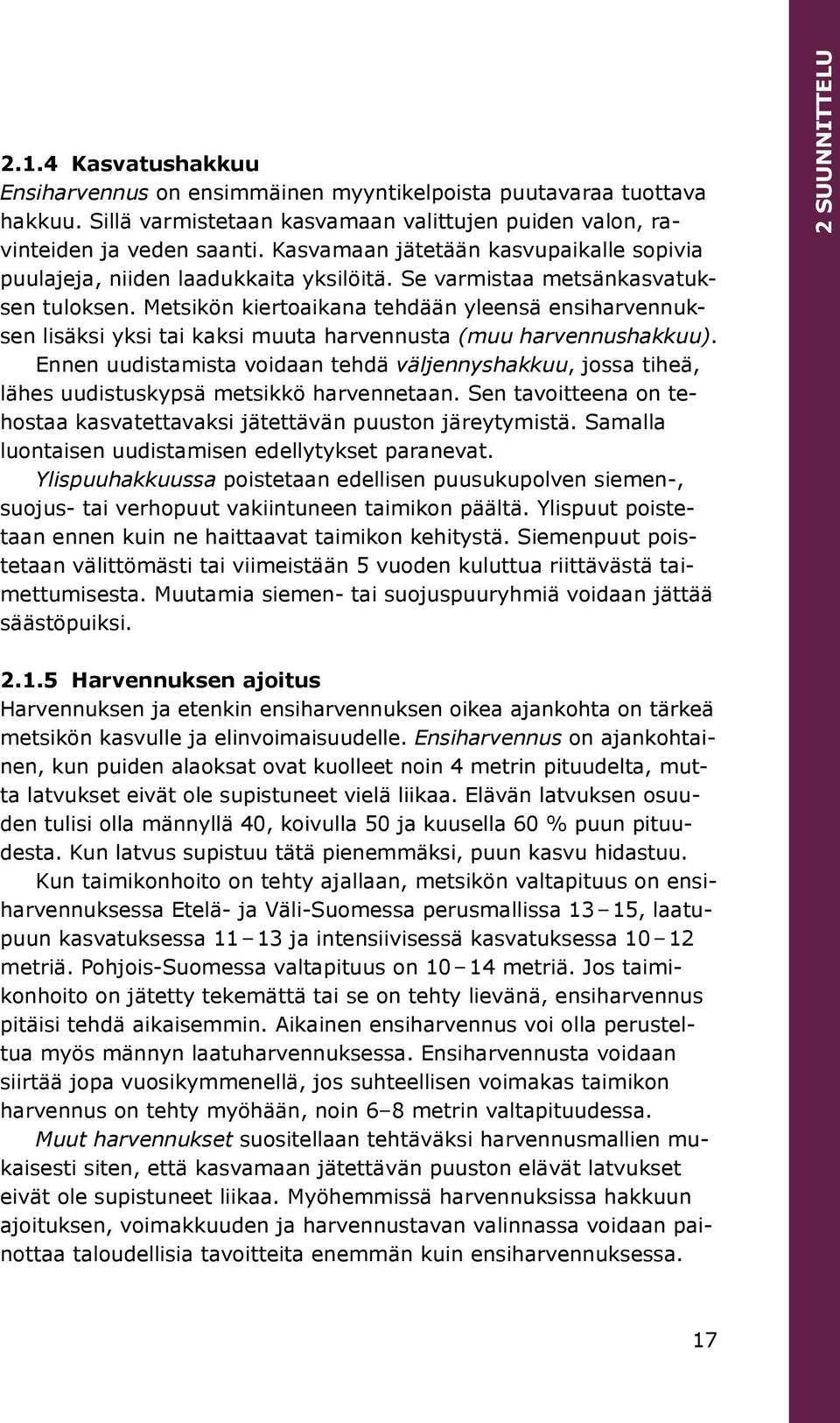 Metsikön kiertoaikana tehdään yleensä ensiharvennuksen lisäksi yksi tai kaksi muuta harvennusta (muu harvennushakkuu).