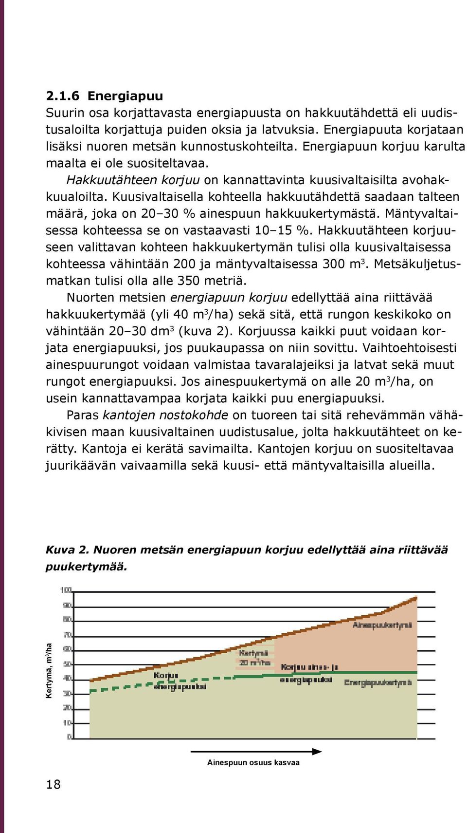 Kuusivaltaisella kohteella hakkuutähdettä saadaan talteen määrä, joka on 20 30 % ainespuun hakkuukertymästä. Mäntyvaltaisessa kohteessa se on vastaavasti 10 15 %.