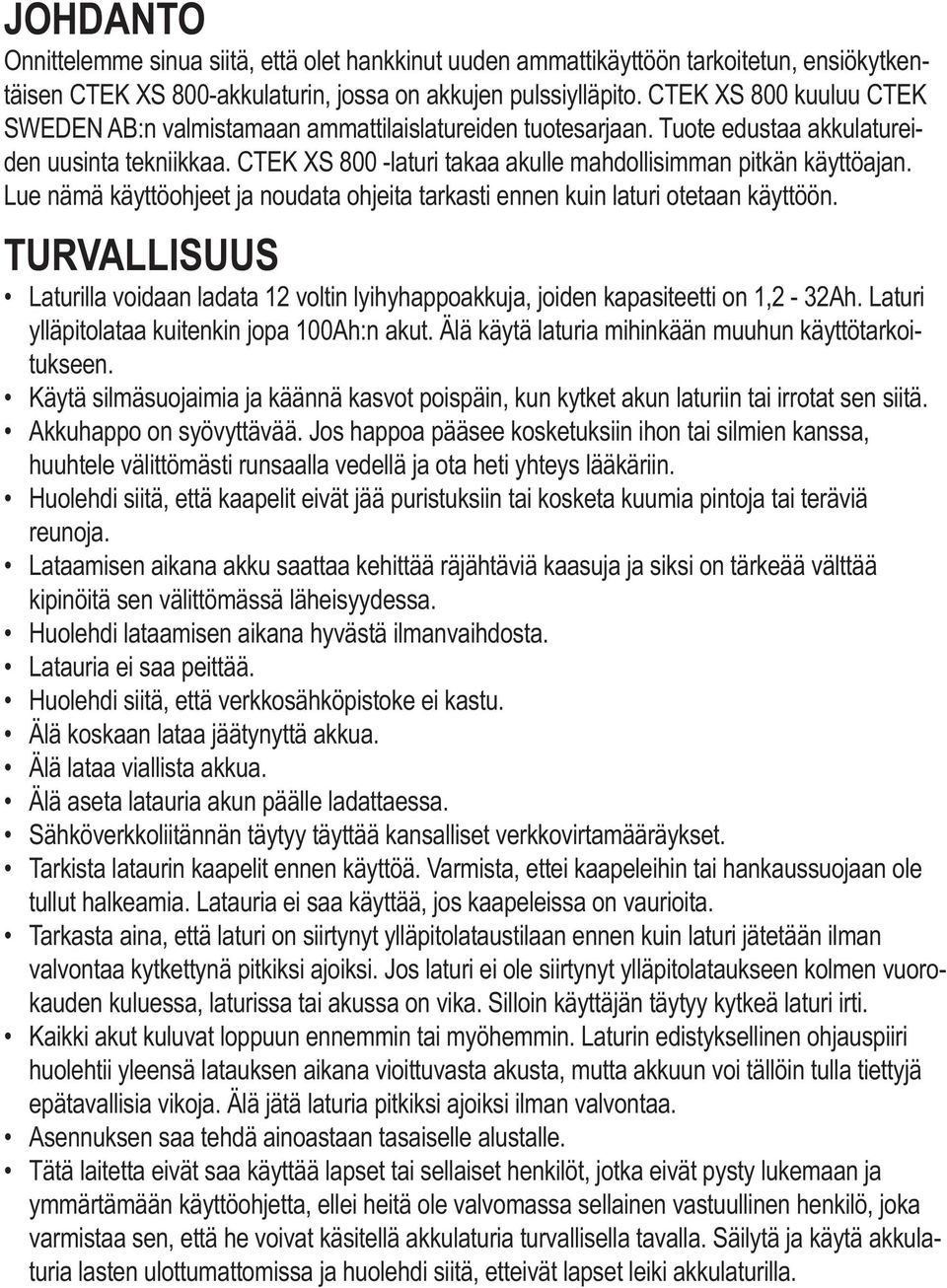 Lue nämä käyttöohjeet ja noudata ohjeita tarkasti ennen kuin laturi otetaan käyttöön. TURVALLISUUS Laturilla voidaan ladata 12 voltin lyihyhappoakkuja, joiden kapasiteetti on 1,2-32Ah.