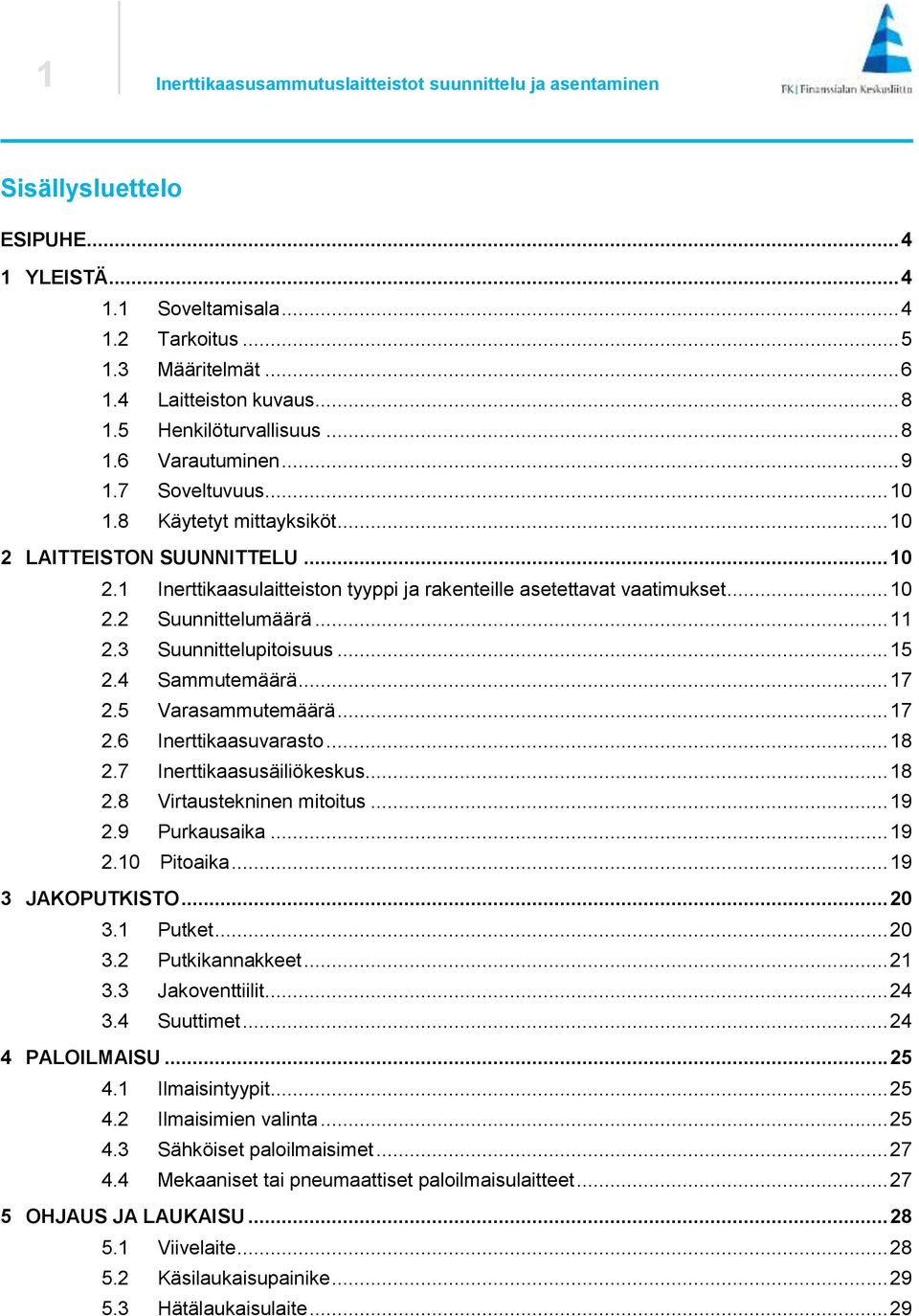 .. 10 2.2 Suunnittelumäärä... 11 2.3 Suunnittelupitoisuus... 15 2.4 Sammutemäärä... 17 2.5 Varasammutemäärä... 17 2.6 Inerttikaasuvarasto... 18 2.7 Inerttikaasusäiliökeskus... 18 2.8 Virtaustekninen mitoitus.