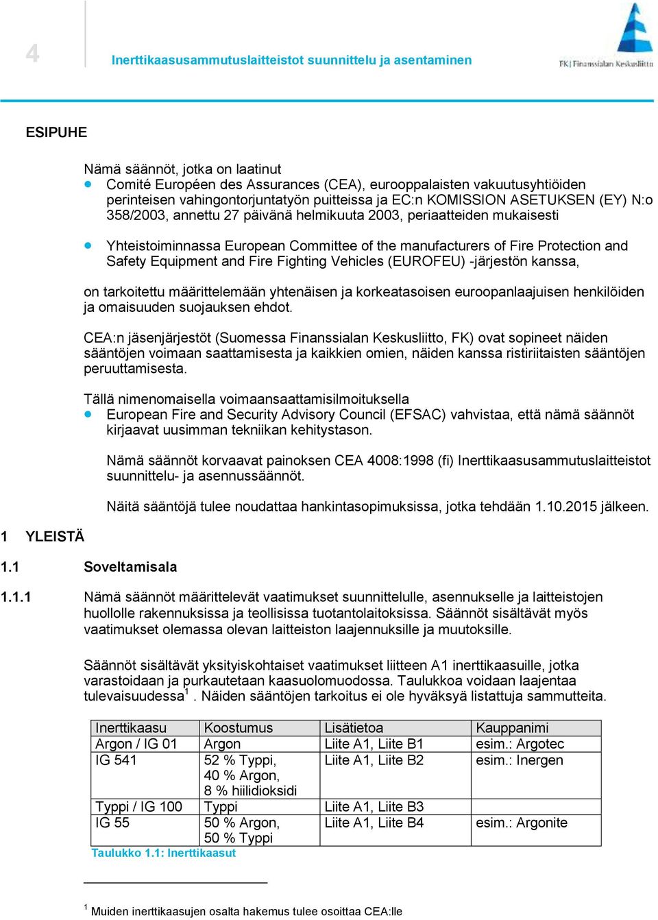 of Fire Protection and Safety Equipment and Fire Fighting Vehicles (EUROFEU) -järjestön kanssa, on tarkoitettu määrittelemään yhtenäisen ja korkeatasoisen euroopanlaajuisen henkilöiden ja omaisuuden