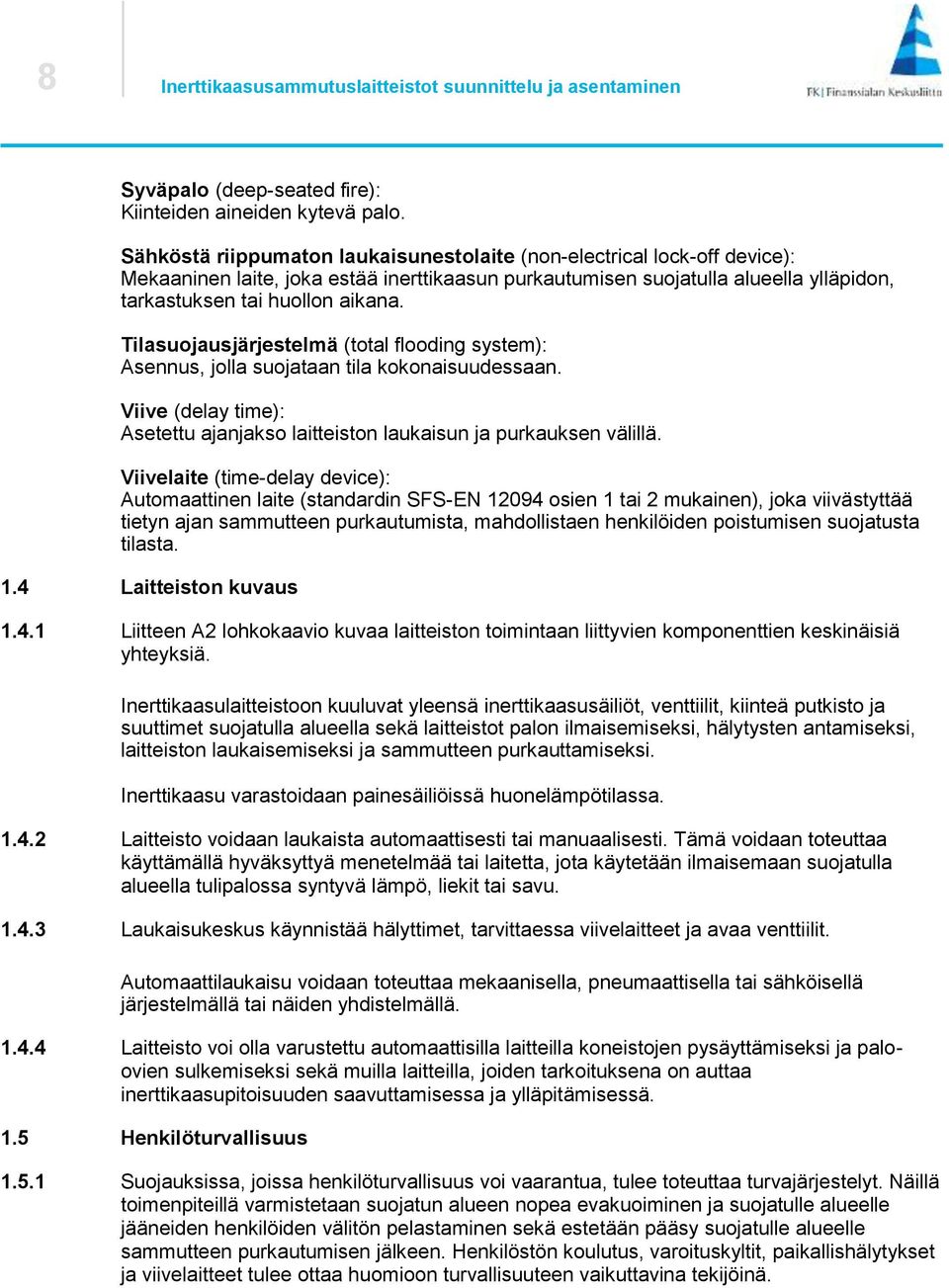 Tilasuojausjärjestelmä (total flooding system): Asennus, jolla suojataan tila kokonaisuudessaan. Viive (delay time): Asetettu ajanjakso laitteiston laukaisun ja purkauksen välillä.