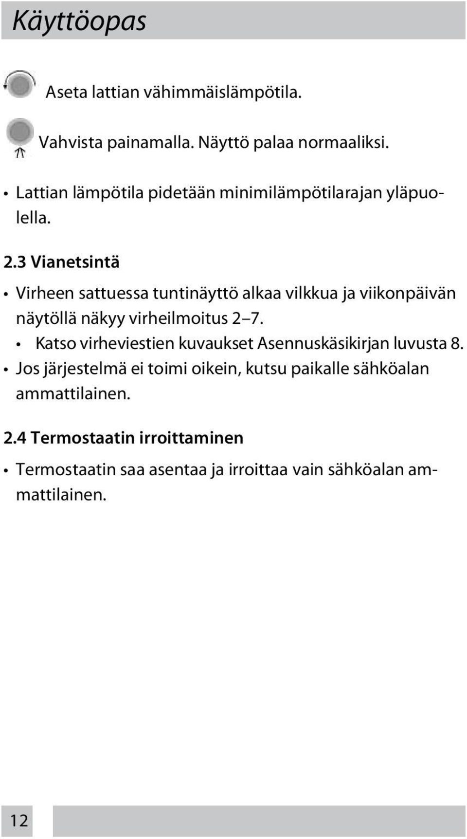 3 Vianetsintä Virheen sattuessa tuntinäyttö alkaa vilkkua ja viikonpäivän näytöllä näkyy virheilmoitus 2 7.