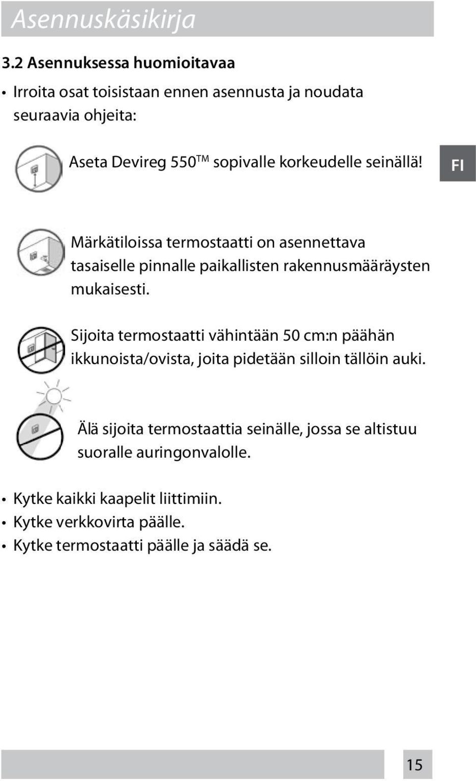 seinällä! FI Märkätiloissa termostaatti on asennettava tasaiselle pinnalle paikallisten rakennusmääräysten mukaisesti.