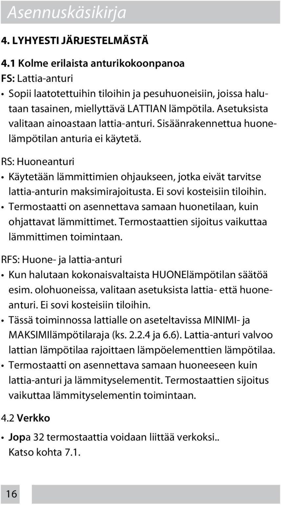 Asetuksista valitaan ainoastaan lattia-anturi. Sisäänrakennettua huonelämpötilan anturia ei käytetä.