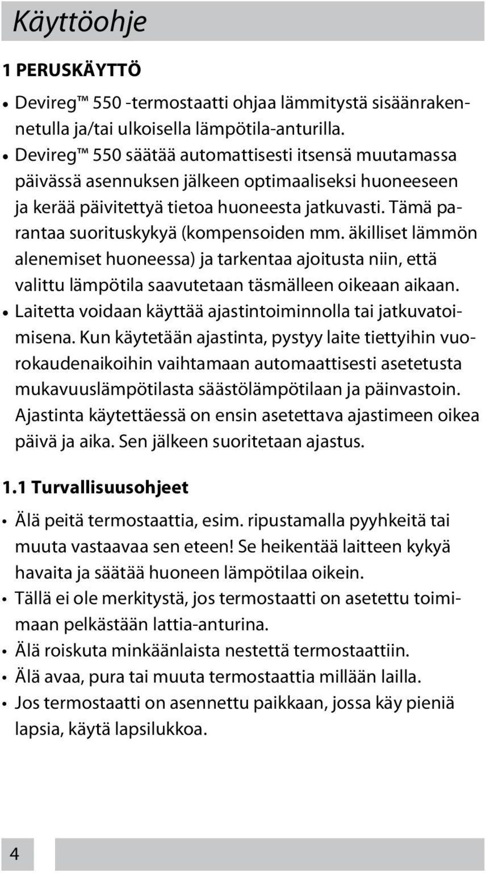 Tämä parantaa suorituskykyä (kompensoiden mm. äkilliset lämmön alenemiset huoneessa) ja tarkentaa ajoitusta niin, että valittu lämpötila saavutetaan täsmälleen oikeaan aikaan.