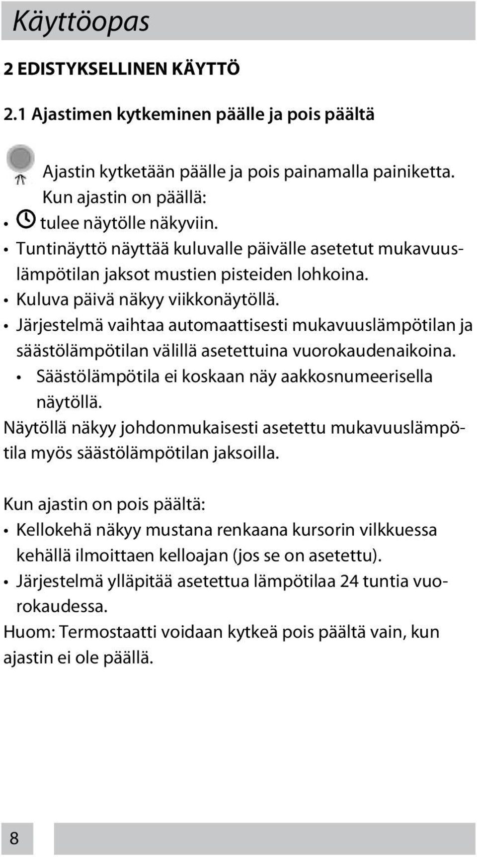 Järjestelmä vaihtaa automaattisesti mukavuuslämpötilan ja säästölämpötilan välillä asetettuina vuorokaudenaikoina. Säästölämpötila ei koskaan näy aakkosnumeerisella näytöllä.