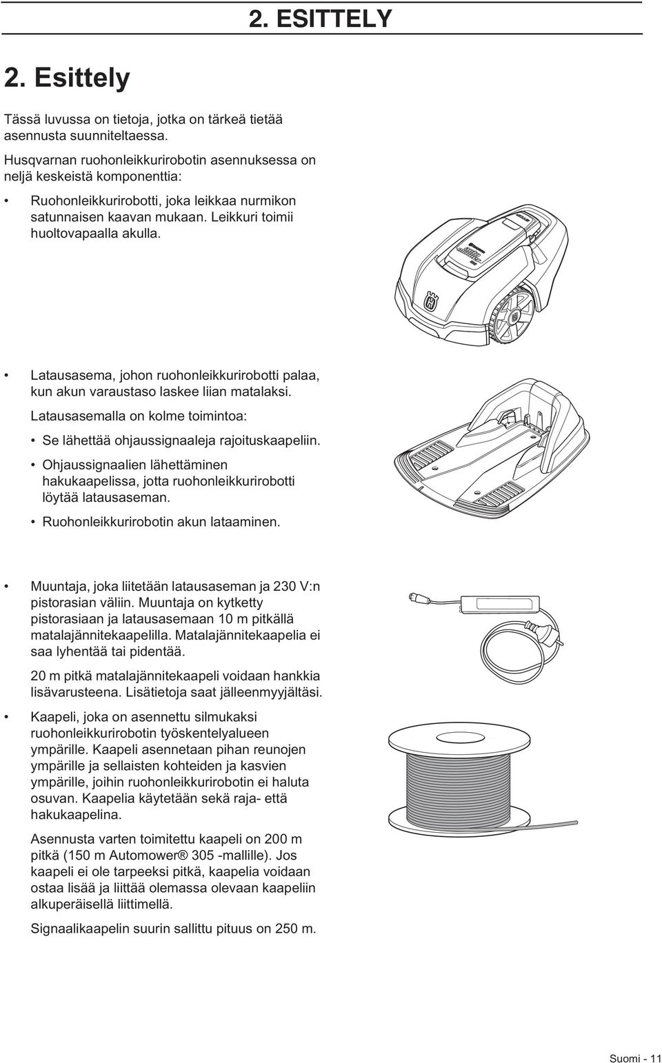 Latausasema, johon ruohonleikkurirobotti palaa, kun akun varaustaso laskee liian matalaksi. Latausasemalla on kolme toimintoa: Se lähettää ohjaussignaaleja rajoituskaapeliin.