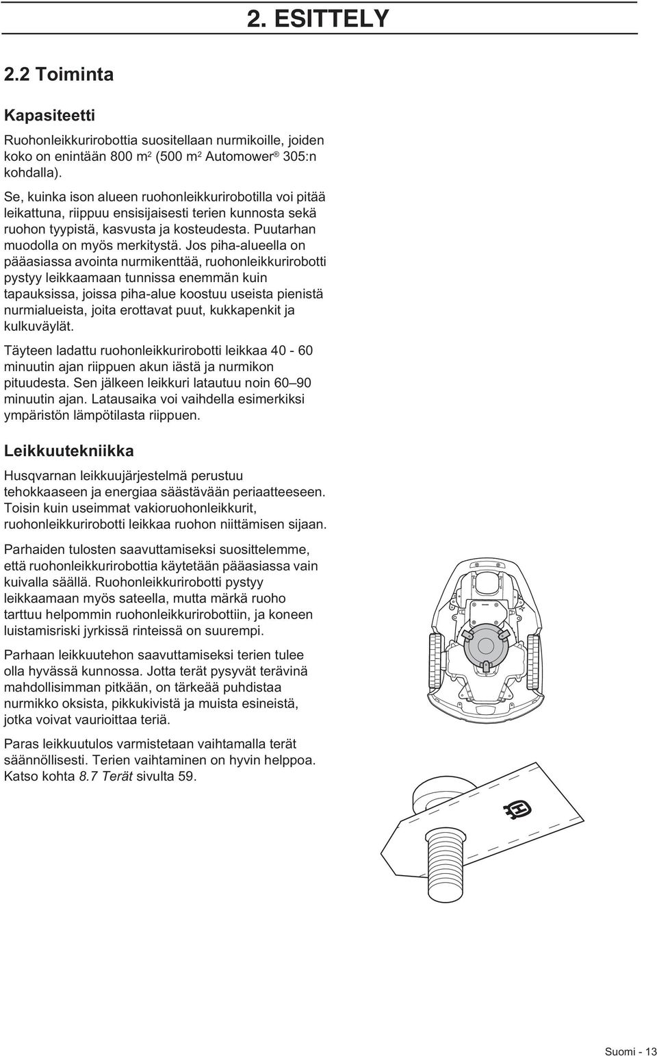 Jos piha-alueella on pääasiassa avointa nurmikenttää, ruohonleikkurirobotti pystyy leikkaamaan tunnissa enemmän kuin tapauksissa, joissa piha-alue koostuu useista pienistä nurmialueista, joita