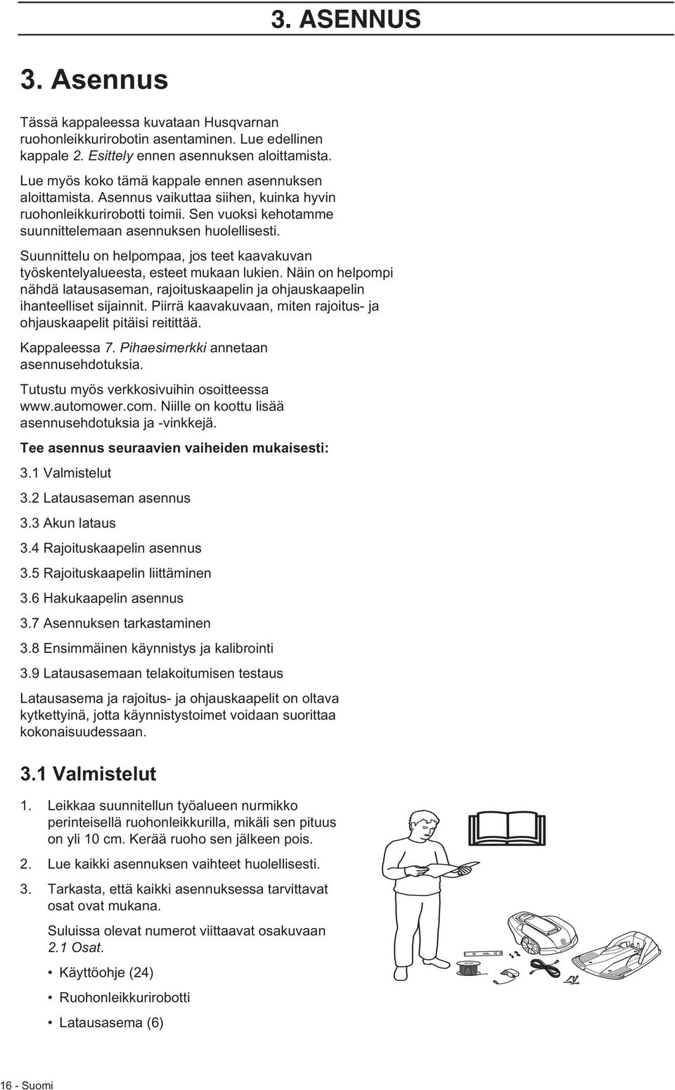 Suunnittelu on helpompaa, jos teet kaavakuvan työskentelyalueesta, esteet mukaan lukien. Näin on helpompi nähdä latausaseman, rajoituskaapelin ja ohjauskaapelin ihanteelliset sijainnit.