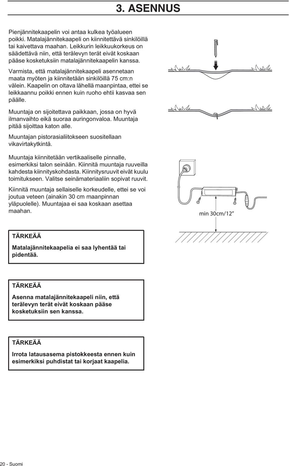 Varmista, että matalajännitekaapeli asennetaan maata myöten ja kiinnitetään sinkilöillä 75 cm:n välein.