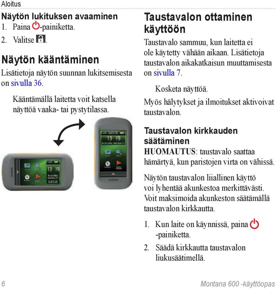 Lisätietoja taustavalon aikakatkaisun muuttamisesta on sivulla 7. Kosketa näyttöä. Myös hälytykset ja ilmoitukset aktivoivat taustavalon.