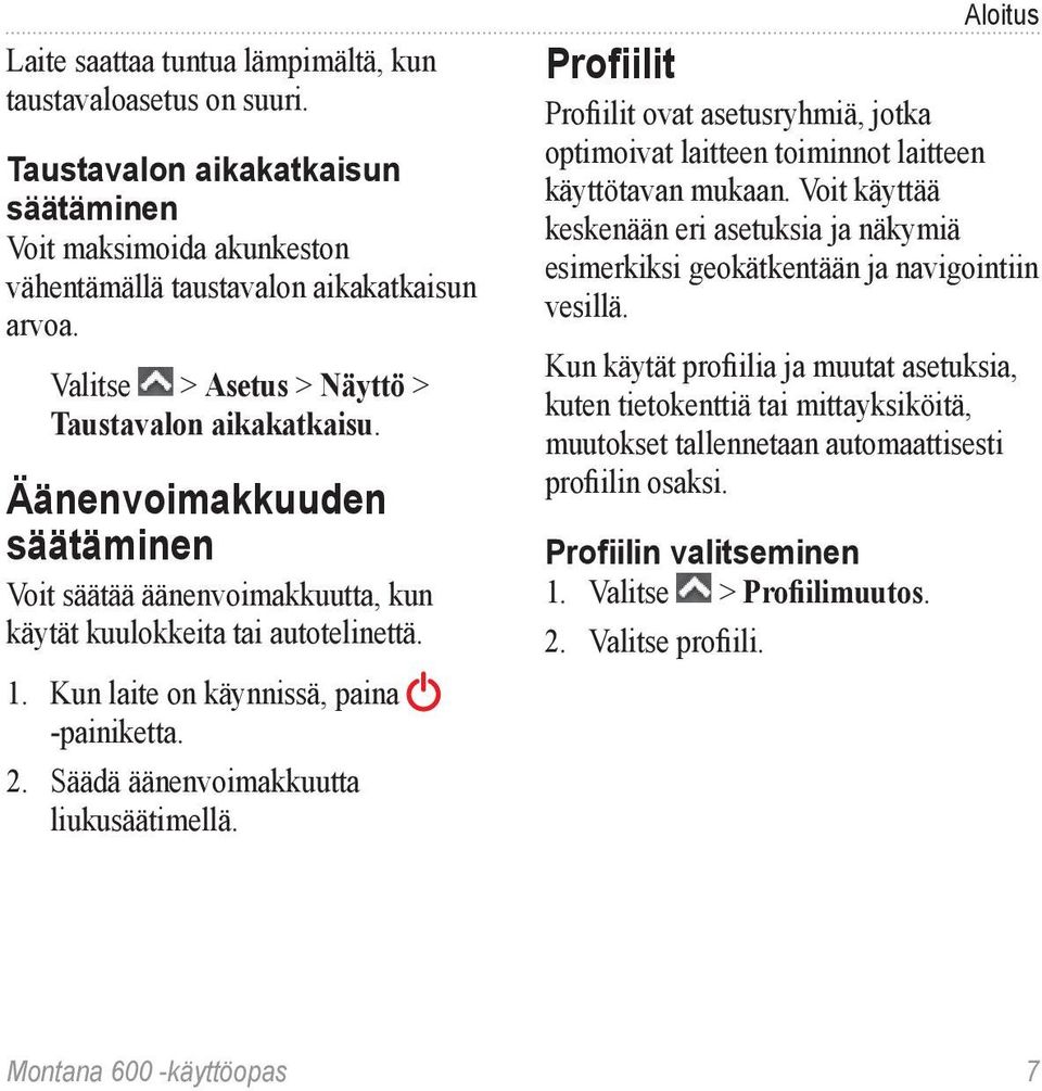 Kun laite on käynnissä, paina -painiketta. 2. Säädä äänenvoimakkuutta liukusäätimellä. Aloitus Profiilit Profiilit ovat asetusryhmiä, jotka optimoivat laitteen toiminnot laitteen käyttötavan mukaan.