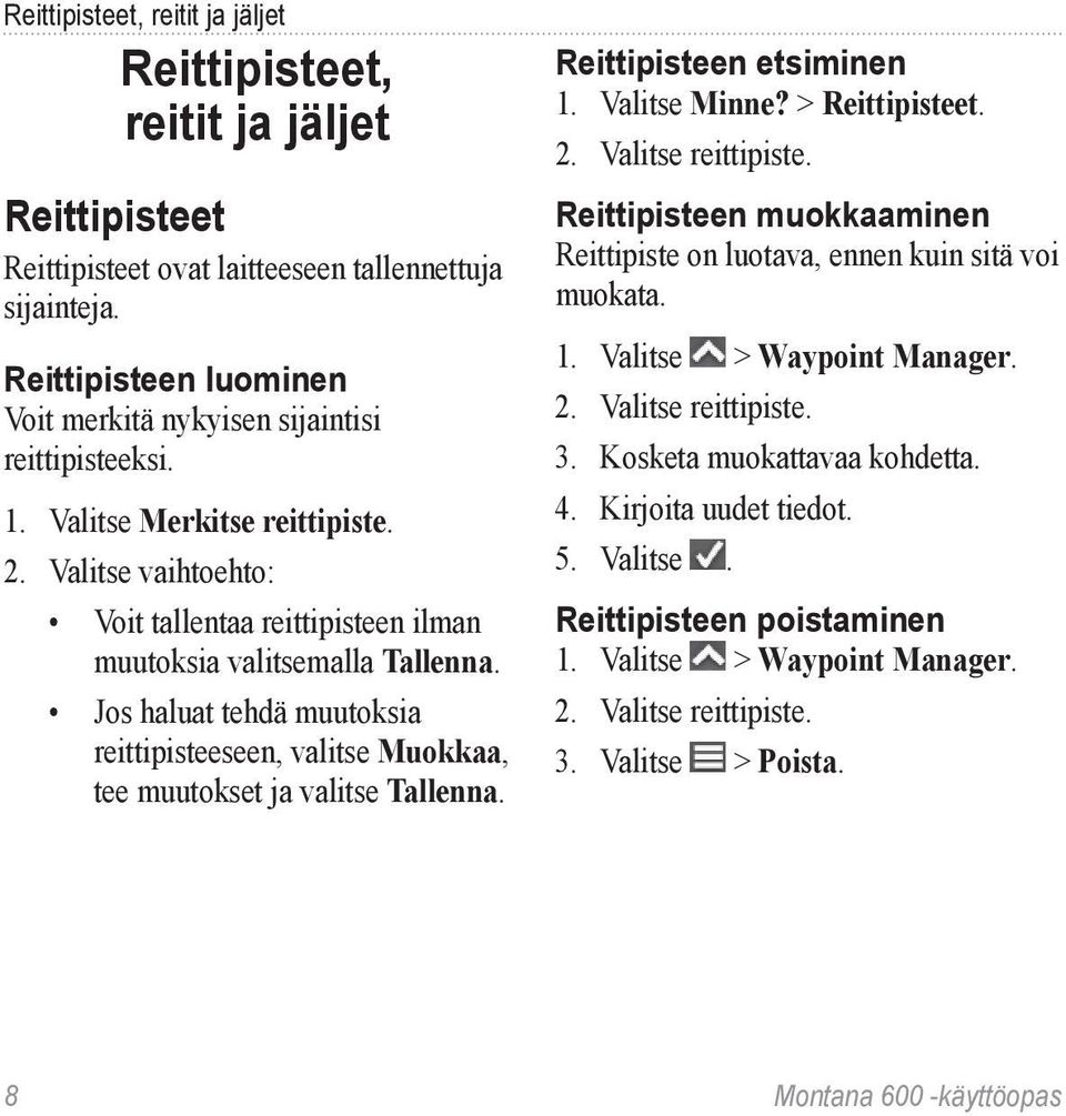 Jos haluat tehdä muutoksia reittipisteeseen, valitse Muokkaa, tee muutokset ja valitse Tallenna. Reittipisteen etsiminen 1. Valitse Minne? > Reittipisteet. 2. Valitse reittipiste.