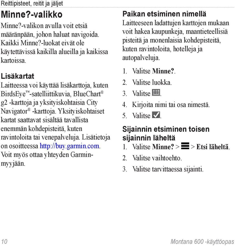 Lisäkartat Laitteessa voi käyttää lisäkarttoja, kuten BirdsEye -satelliittikuvia, BlueChart g2 -karttoja ja yksityiskohtaisia City Navigator -karttoja.