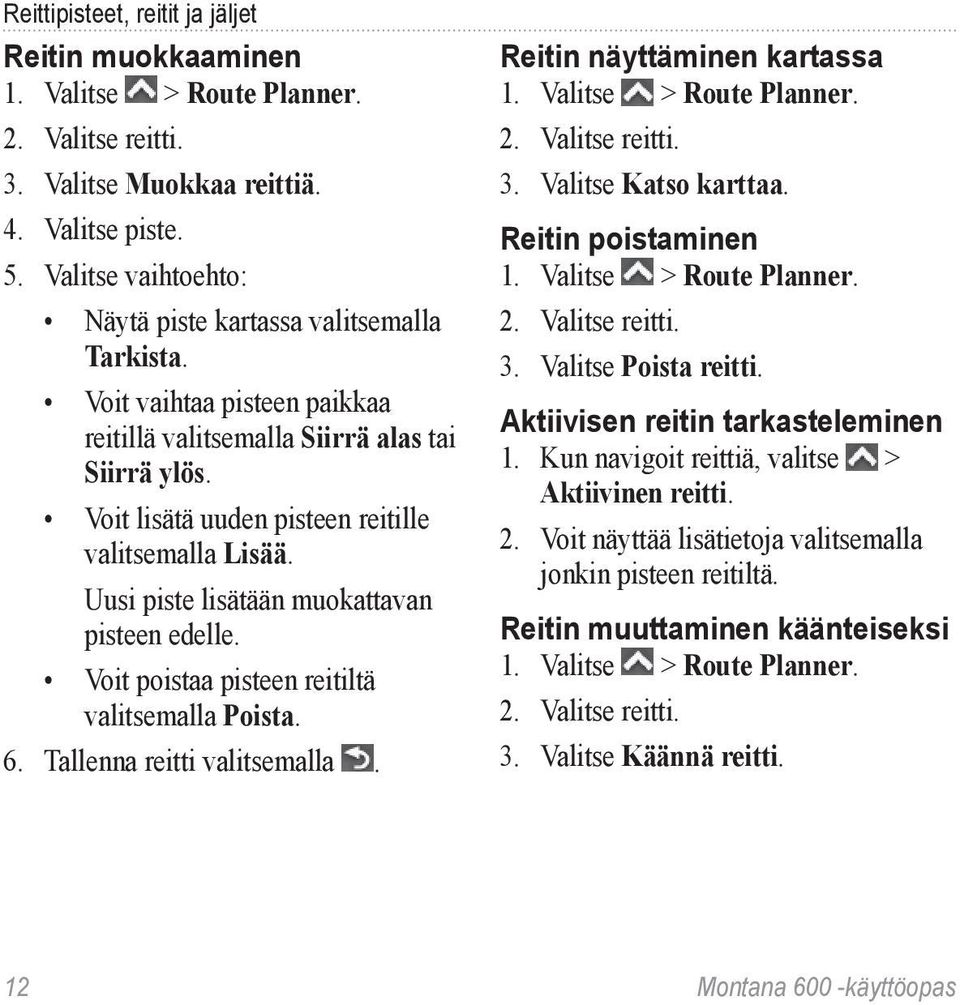 Uusi piste lisätään muokattavan pisteen edelle. Voit poistaa pisteen reitiltä valitsemalla Poista. 6. Tallenna reitti valitsemalla. Reitin näyttäminen kartassa 1. Valitse > Route Planner. 2.