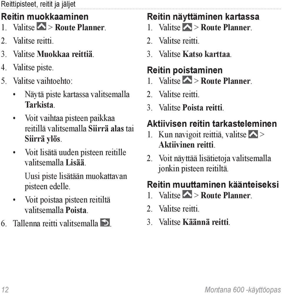 Uusi piste lisätään muokattavan pisteen edelle. Voit poistaa pisteen reitiltä valitsemalla Poista. 6. Tallenna reitti valitsemalla. Reitin näyttäminen kartassa 1. Valitse > Route Planner. 2.