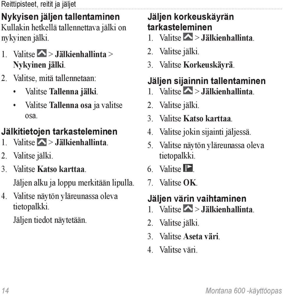 Jäljen alku ja loppu merkitään lipulla. 4. Valitse näytön yläreunassa oleva tietopalkki. Jäljen tiedot näytetään. Jäljen korkeuskäyrän tarkasteleminen 1. Valitse > Jälkienhallinta. 2. Valitse jälki.