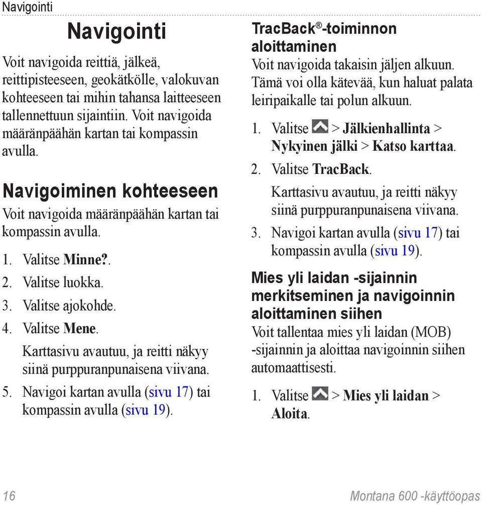 Valitse Mene. Karttasivu avautuu, ja reitti näkyy siinä purppuranpunaisena viivana. 5. Navigoi kartan avulla (sivu 17) tai kompassin avulla (sivu 19).