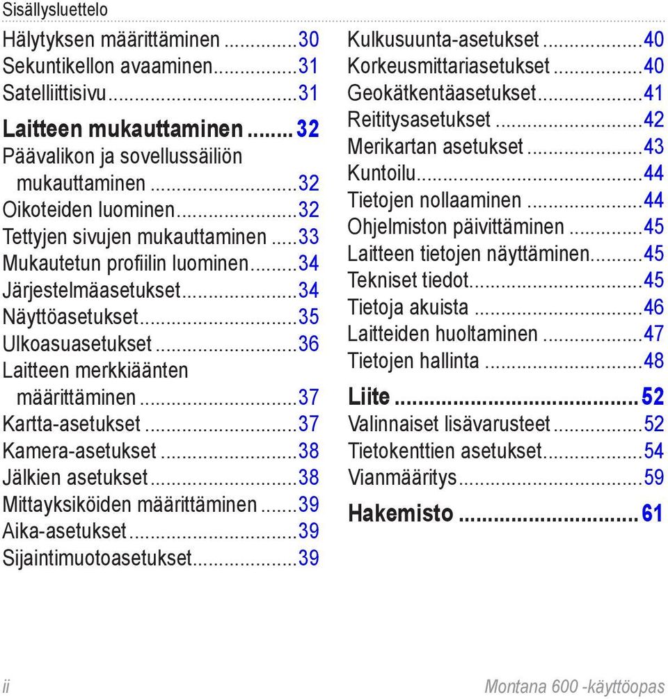 Jälkien asetukset 38 Mittayksiköiden määrittäminen 39 Aika-asetukset 39 Sijaintimuotoasetukset39 Kulkusuunta-asetukset 40 Korkeusmittariasetukset 40 Geokätkentäasetukset 41 Reititysasetukset 42