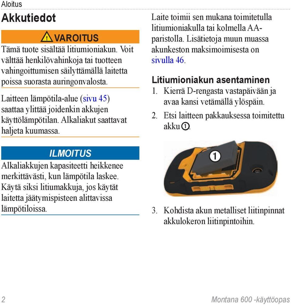 ilmoitus Alkaliakkujen kapasiteetti heikkenee merkittävästi, kun lämpötila laskee. Käytä siksi litiumakkuja, jos käytät laitetta jäätymispisteen alittavissa lämpötiloissa.