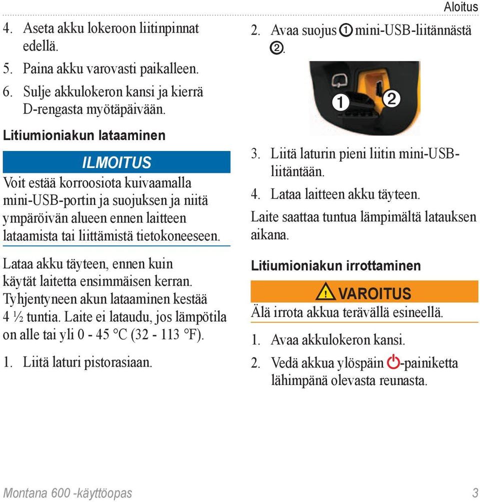 Lataa akku täyteen, ennen kuin käytät laitetta ensimmäisen kerran. Tyhjentyneen akun lataaminen kestää 4 ½ tuntia. Laite ei lataudu, jos lämpötila on alle tai yli 0-45 C (32-113 F). 1.